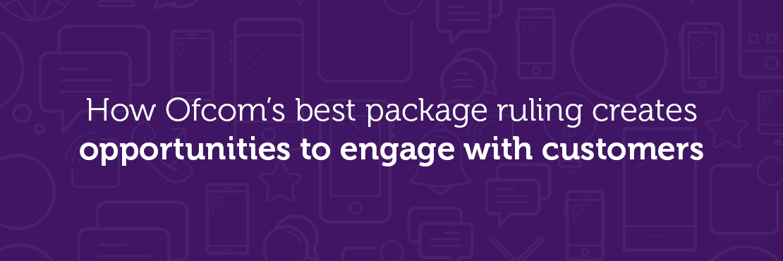 How Ofcom's best package ruling creates opportunities to engage with customers